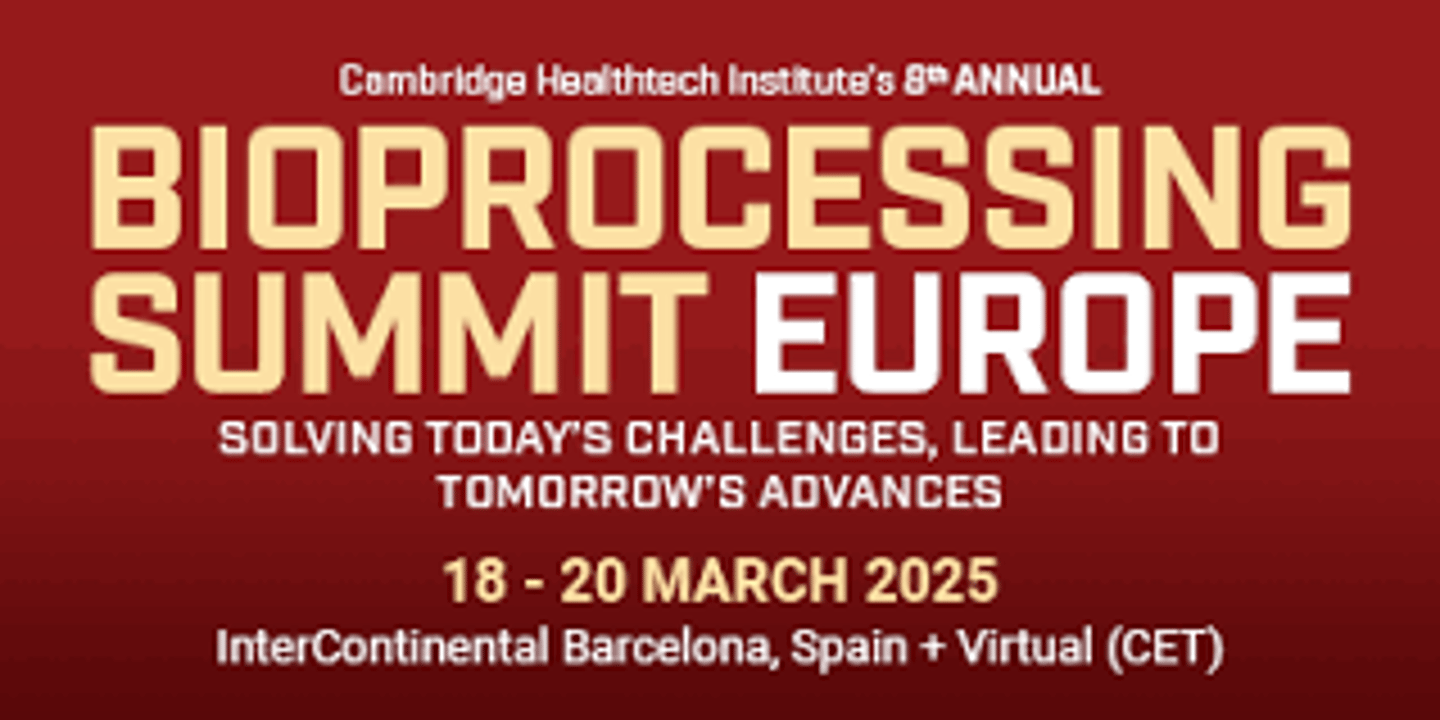 Bioprocessing Summit Europe, March 18–20 2025, InterContinental Barcelona, Cambridge Healthtech Institute