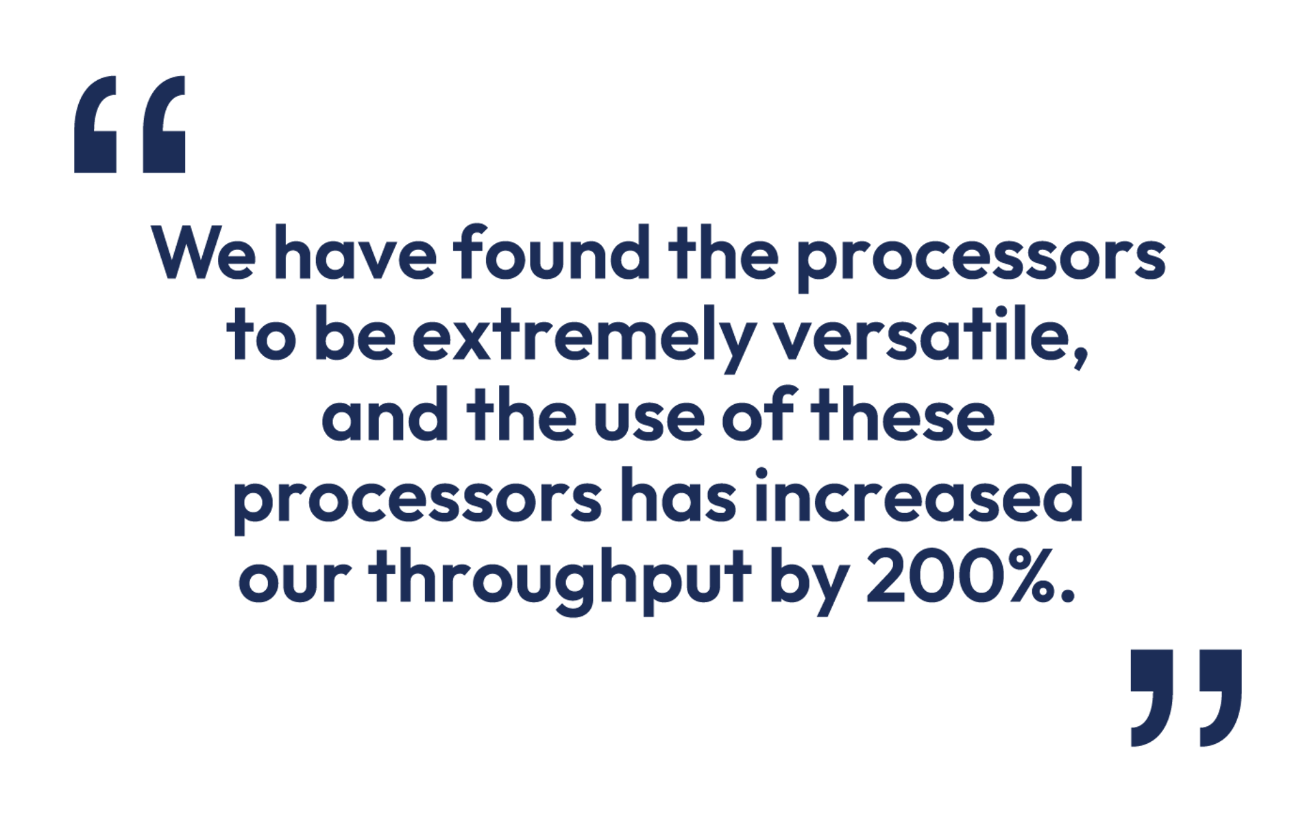 Testimonial quote: "We have found the processors to be extremely versatile, and the use of these processors has increased our throughput by 200%."