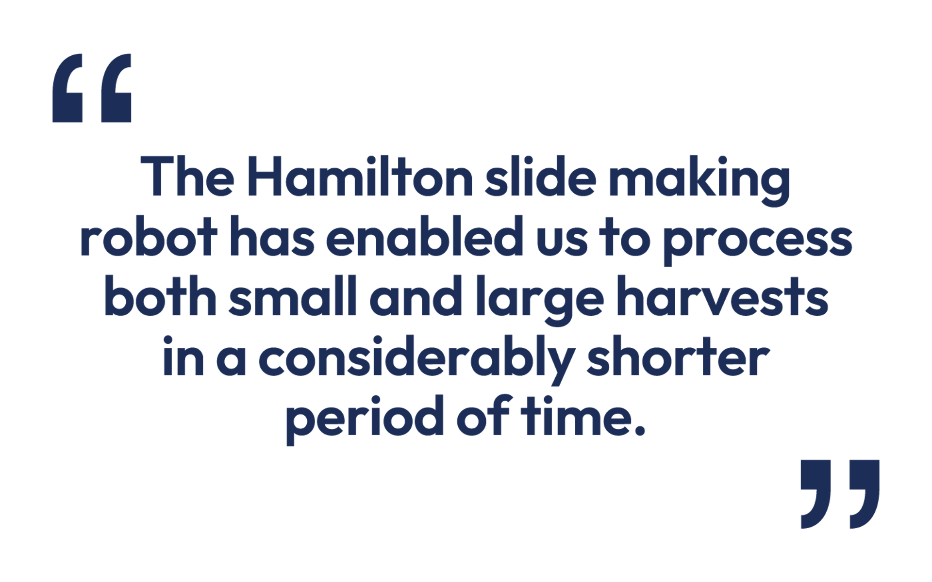 Pull quote: "The Hamilton slide making robot has enabled us to process both small and large harvests in a considerably shorter period of time."
