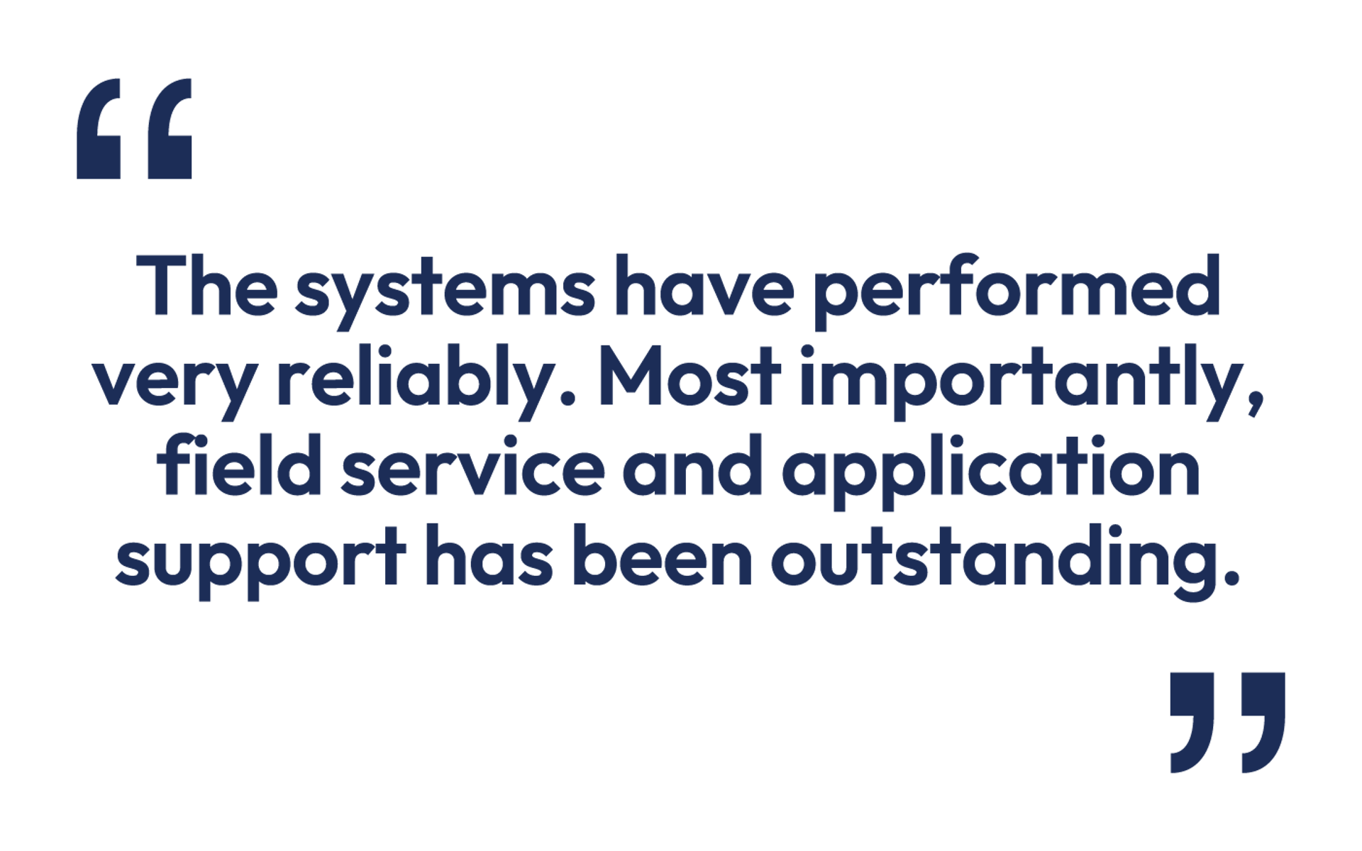 Customer testimonial quote praising system reliability and outstanding field service and application support