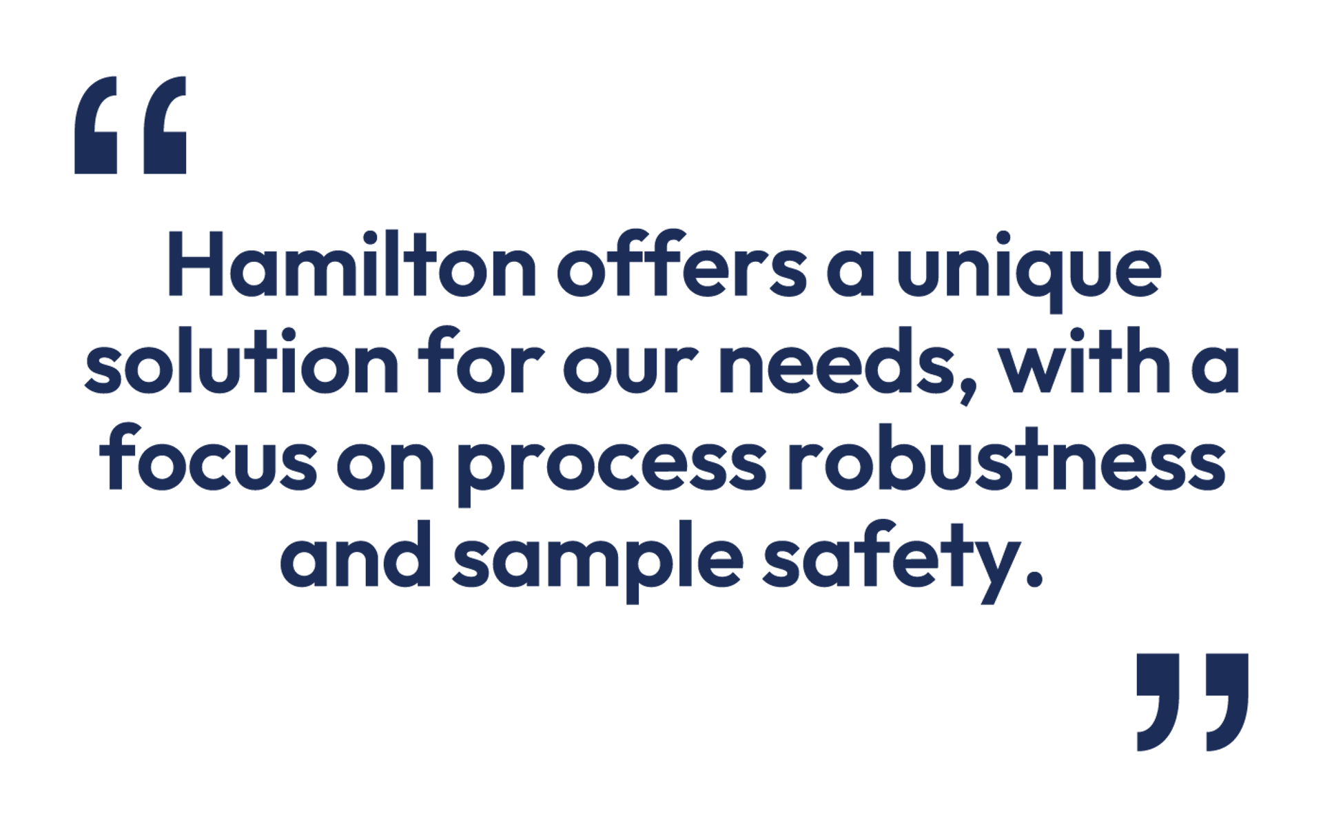 Pull quote: "Hamilton offers a unique solution for our needs, with a focus on process robustness and sample safety."