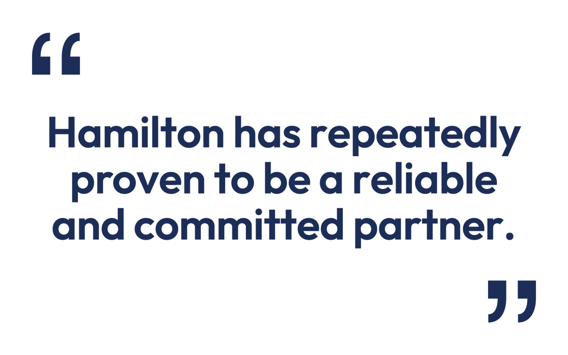 Quote: "Hamilton has repeatedly proven to be a reliable and committed partner."